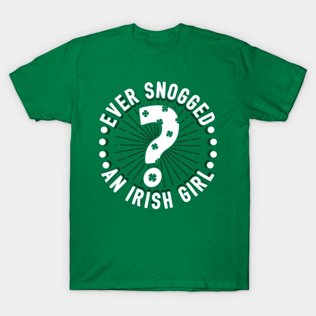 Ever Snogged An Irish Girl T-Shirt by yeoys